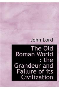 The Old Roman World: The Grandeur and Failure of Its Civilization