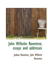 John Wilhelm Rowntree; Essays and Addresses