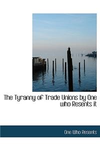 The Tyranny of Trade Unions by One Who Resents It