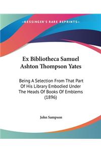 Ex Bibliotheca Samuel Ashton Thompson Yates