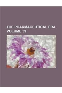The Pharmaceutical Era Volume 39