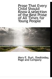 Prose That Every Child Should Know a Selection of the Best Prose of All Times for Young People