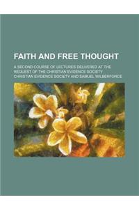 Faith and Free Thought; A Second Course of Lectures Delivered at the Request of the Christian Evidence Society