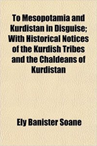 To Mesopotamia and Kurdistan in Disguise; With Historical Notices of the Kurdish Tribes and the Chaldeans of Kurdistan