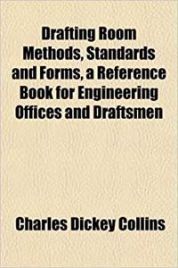 Drafting Room Methods, Standards and Forms, a Reference Book for Engineering Offices and Draftsmen