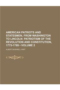 American Patriots and Statesmen, from Washington to Lincoln (Volume 2); Patriotism of the Revolution and Constitution, 1775-1789