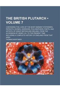 The British Plutarch (Volume 7); Containing the Lives of the Most Eminent Statesmen, Patriots, Divines, Warriors, Philosophers, Poets, and Artists, of