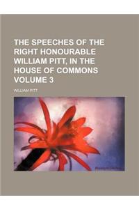 The Speeches of the Right Honourable William Pitt, in the House of Commons Volume 3