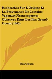 Recherches Sur L'Origine Et La Provenance De Certains Vegetaux Phanerogames Observes Dans Les Iles Grand-Ocean (1865)