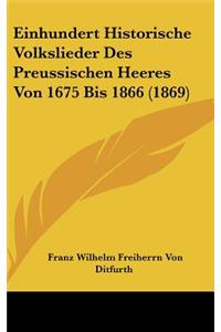 Einhundert Historische Volkslieder Des Preussischen Heeres Von 1675 Bis 1866 (1869)