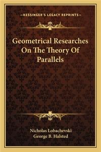 Geometrical Researches On The Theory Of Parallels
