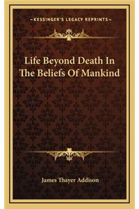 Life Beyond Death in the Beliefs of Mankind