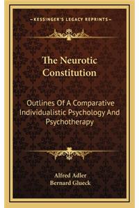 Neurotic Constitution: Outlines Of A Comparative Individualistic Psychology And Psychotherapy