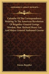 Calendar Of The Correspondence Relating To The American Revolution Of Brigadier-General George Weedon, Hon. Richard Henry Lee And Major-General Nathanael Greene