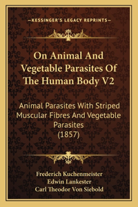 On Animal And Vegetable Parasites Of The Human Body V2