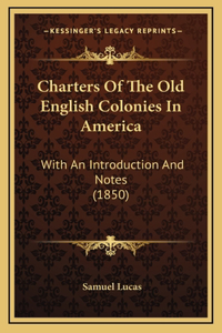Charters Of The Old English Colonies In America