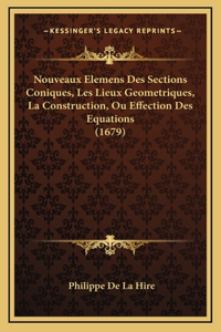 Nouveaux Elemens Des Sections Coniques, Les Lieux Geometriques, La Construction, Ou Effection Des Equations (1679)