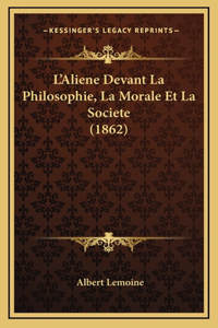 L'Aliene Devant La Philosophie, La Morale Et La Societe (1862)