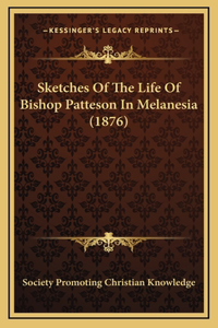 Sketches Of The Life Of Bishop Patteson In Melanesia (1876)