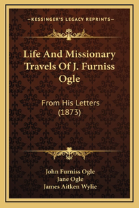 Life And Missionary Travels Of J. Furniss Ogle