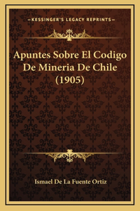 Apuntes Sobre El Codigo De Mineria De Chile (1905)