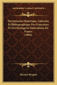 Dictionnaire Historique, Litteraire Et Bibliographique Des Francaises Et Des Etrangeres Naturalisees En France (1804)