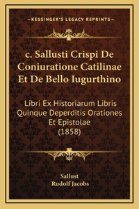 c. Sallusti Crispi De Coniuratione Catilinae Et De Bello Iugurthino