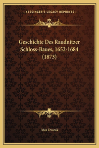 Geschichte Des Raudnitzer Schloss-Baues, 1652-1684 (1873)
