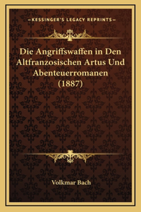 Die Angriffswaffen in Den Altfranzosischen Artus Und Abenteuerromanen (1887)