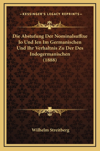 Die Abstufung Der Nominalsuffixe Io Und Ien Im Germanischen Und Ihr Verhaltnis Zu Der Des Indogermanischen (1888)