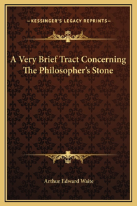A Very Brief Tract Concerning The Philosopher's Stone