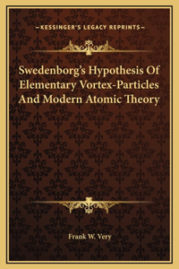 Swedenborg's Hypothesis Of Elementary Vortex-Particles And Modern Atomic Theory