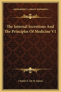The Internal Secretions And The Principles Of Medicine V1