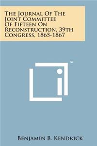 Journal of the Joint Committee of Fifteen on Reconstruction, 39th Congress, 1865-1867