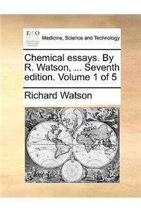 Chemical Essays. by R. Watson, ... Seventh Edition. Volume 1 of 5