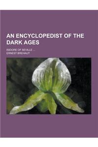 An Encyclopedist of the Dark Ages; Isidore of Seville ...