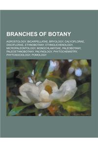 Branches of Botany: Agrostology, Bicarpellatae, Bryology, Calyciflorae, Disciflorae, Ethnobotany, Ethnolichenology, Micropaleontology, Mon