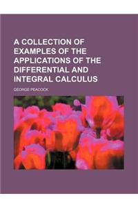 A Collection of Examples of the Applications of the Differential and Integral Calculus