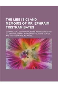 The Liee [Sic] and Memoirs of Mr. Ephraim Tristram Bates; Commonly Called Corporal Bates, a Broken-Hearted Soldier Who from a Private Centinel in the