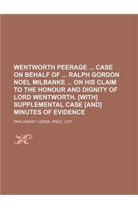 Wentworth Peerage Case on Behalf of Ralph Gordon Noel Milbanke on His Claim to the Honour and Dignity of Lord Wentworth. [With] Supplemental Case [And