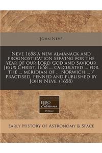 Neve 1658 a New Almanack and Prognostication Serving for the Year of Our Lord God and Saviour Jesus Christ, 1658 ... Calculated ... for the ... Meridian of ... Norwich ... / Practised, Penned and Published by John Neve. (1658)