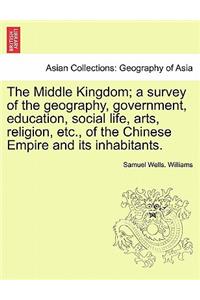Middle Kingdom; a survey of the geography, government, education, social life, arts, religion, etc., of the Chinese Empire and its inhabitants.
