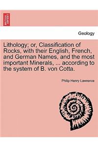 Lithology; Or, Classification of Rocks, with Their English, French, and German Names, and the Most Important Minerals, ... According to the System of B. Von Cotta.