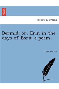 Dermid; Or, Erin in the Days of Boru; A Poem.