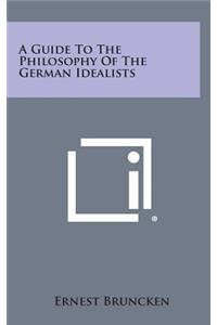 A Guide to the Philosophy of the German Idealists