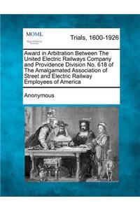 Award in Arbitration Between the United Electric Railways Company and Providence Division No. 618 of the Amalgamated Association of Street and Electric Railway Employees of America