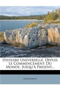 Histoire Universelle, Depuis Le Commencement Du Monde, Jusqu'à Present...