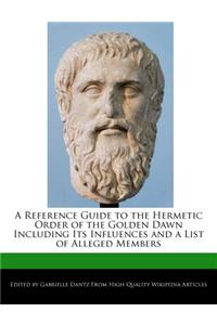 A Reference Guide to the Hermetic Order of the Golden Dawn Including Its Influences and a List of Alleged Members