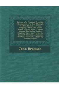Letters of a Prussian Traveller, Descriptive of a Tour Through Sweden, Prussia, Austria, Hungary, Istria, the Ionian Islands, Egypt, Syria, Cyprus, Rh