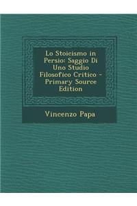 Lo Stoicismo in Persio: Saggio Di Uno Studio Filosofico Critico